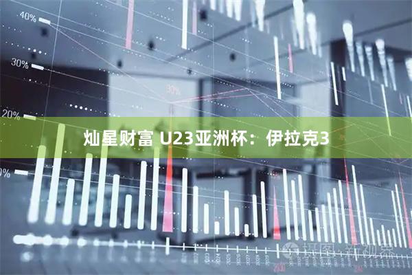 灿星财富 U23亚洲杯：伊拉克3